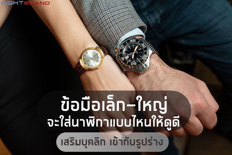 ข้อมือเล็ก ข้อมือใหญ่ ใส่นาฬิกาแบบไหนให้ดูดี