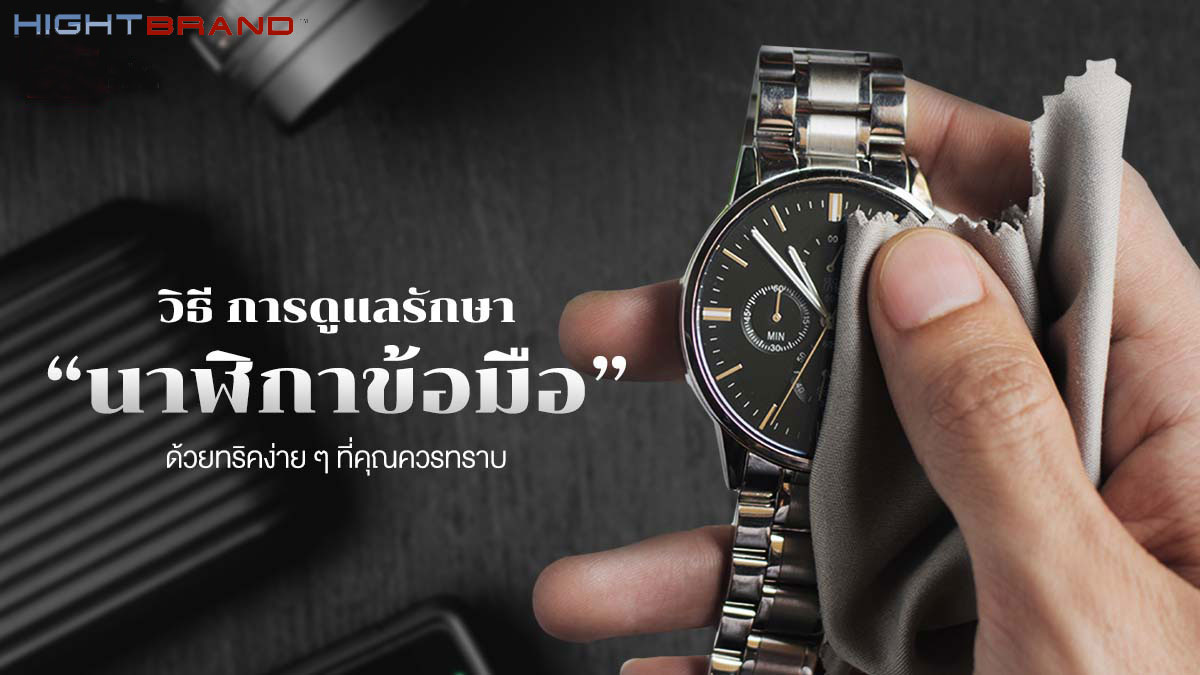 วิธีทำความสะอาดนาฬิกาอย่างถูกวิธี เพื่อคืนความเงางามและยืดอายุการใช้งาน